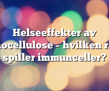 Helseeffekter av nanocellulose – hvilken rolle spiller immunceller?