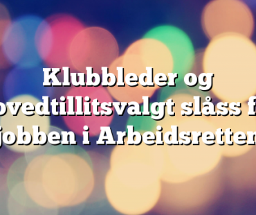Klubbleder og hovedtillitsvalgt slåss for jobben i Arbeidsretten