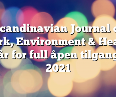 Scandinavian Journal of Work, Environment & Health g&aring;r for full &aring;pen tilgang i 2021