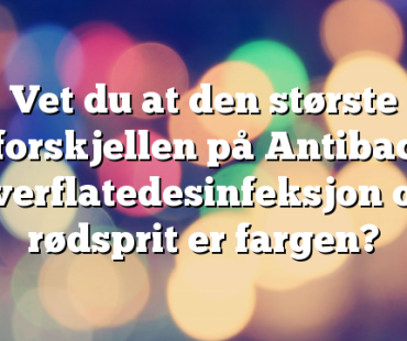 Vet du at den største forskjellen på Antibac overflatedesinfeksjon og rødsprit er fargen?