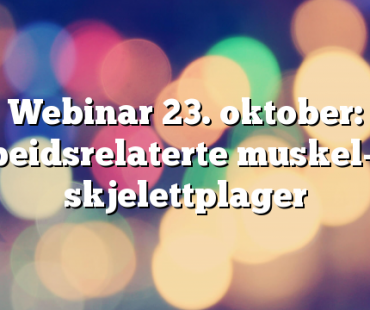Webinar 23. oktober: Arbeidsrelaterte muskel- og skjelettplager