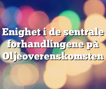 Enighet i de sentrale forhandlingene på Oljeoverenskomsten