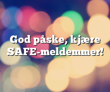 God påske, kjære SAFE-meldemmer!