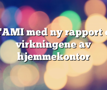 STAMI med ny rapport om virkningene av hjemmekontor