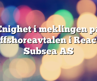 Enighet i meklingen på offshoreavtalen i Reach Subsea AS