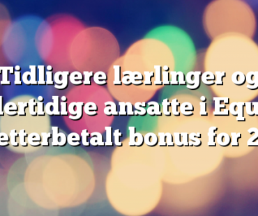 Tidligere lærlinger og midlertidige ansatte i Equinor får etterbetalt bonus for 2019