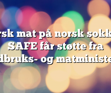 Norsk mat på norsk sokkel – SAFE får støtte fra landbruks- og matministeren