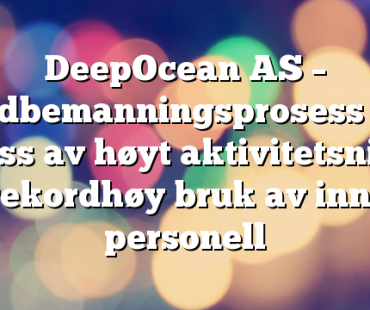 DeepOcean AS – nedbemanningsprosess på tross av høyt aktivitetsnivå og rekordhøy bruk av innleid personell