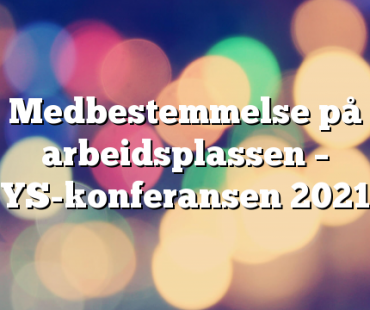 Medbestemmelse på arbeidsplassen – YS-konferansen 2021