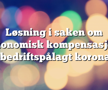 Løsning i saken om økonomisk kompensasjon ved bedriftspålagt koronatest