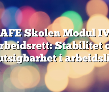 SAFE Skolen Modul IV – Arbeidsrett: Stabilitet og forutsigbarhet i arbeidslivet