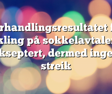 Forhandlingsresultatet fra mekling på sokkelavtalen er akseptert, dermed ingen streik
