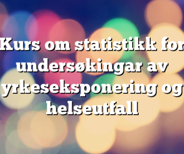 Kurs om statistikk for undersøkingar av yrkeseksponering og helseutfall