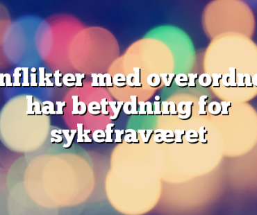 Konflikter med overordnede øker risikoen for sykefravær