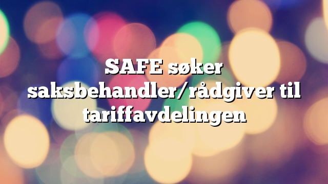 SAFE søker saksbehandler/rådgiver til tariffavdelingen