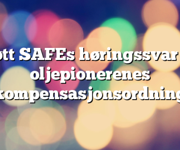 Støtt SAFEs høringssvar for oljepionerenes kompensasjonsordning