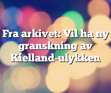 Fra arkivet: Vil ha ny granskning av Kielland-ulykken