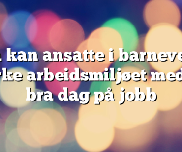 Nå kan ansatte i barnevern styrke arbeidsmiljøet med En bra dag på jobb