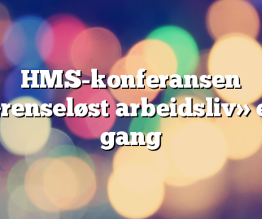 HMS-konferansen «Grenseløst arbeidsliv» er i gang