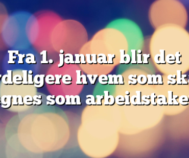 Fra 1. januar blir det tydeligere hvem som skal regnes som arbeidstakere