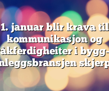 1. januar blir krava til kommunikasjon og språkferdigheiter i bygg- og anleggsbransjen skjerpa