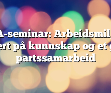IA-seminar: Arbeidsmiljø basert på kunnskap og et godt partssamarbeid
