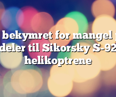 Er bekymret for mangel på deler til Sikorsky S-92 helikoptrene