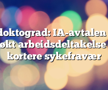 Ny doktograd: IA-avtalen kan gi økt arbeidsdeltakelse og kortere sykefravær