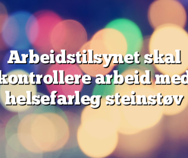 Arbeidstilsynet skal kontrollere arbeid med helsefarleg steinstøv