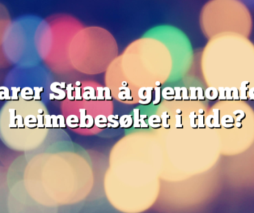Klarer Stian å gjennomføre heimebesøket i tide?