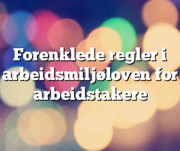 Forenklede regler i arbeidsmiljøloven for arbeidstakere