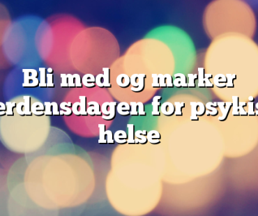 Bli med og marker Verdensdagen for psykisk helse