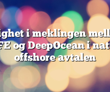 Enighet i meklingen mellom SAFE og DeepOcean i natt på offshore avtalen