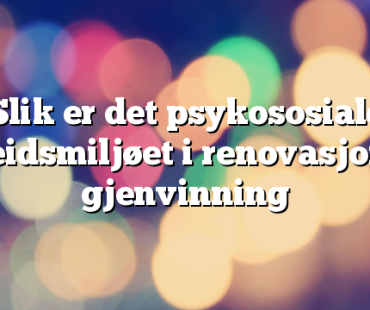 Slik er det psykososiale arbeidsmiljøet i renovasjon og gjenvinning