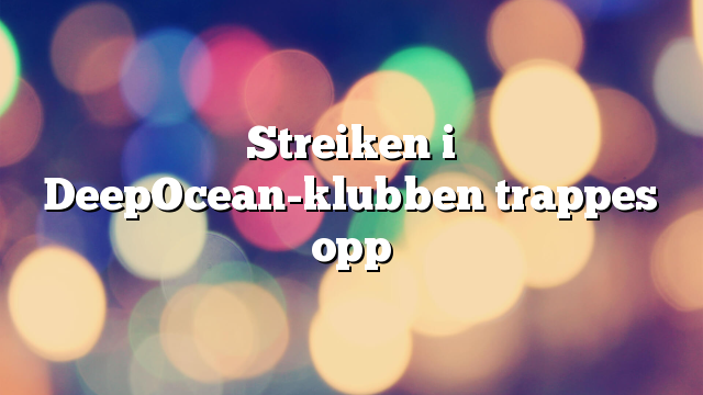 Streiken i DeepOcean-klubben trappes opp