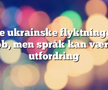 Flere ukrainske flyktninger er i jobb, men språk kan være en utfordring
