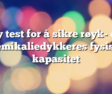 Ny test for å sikre røyk- og kjemikaliedykkeres fysiske kapasitet