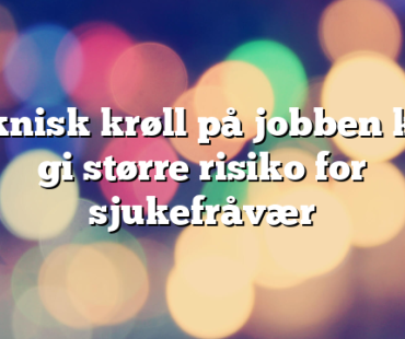 Teknisk krøll på jobben kan gi større risiko for sjukefråvær