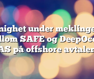 Enighet under meklingen mellom SAFE og DeepOcean AS på offshore avtalen