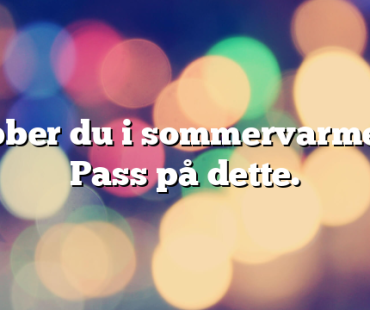 Jobber du i sommervarmen? Pass på dette.