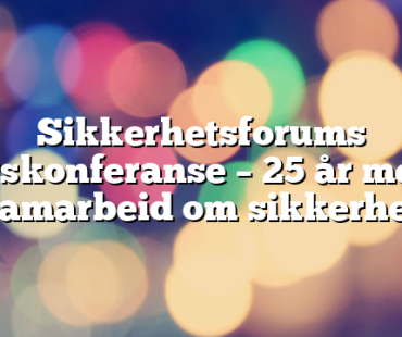 Sikkerhetsforums årskonferanse – 25 år med samarbeid om sikkerhet