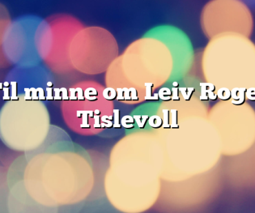 Til minne om Leiv Roger Tislevoll