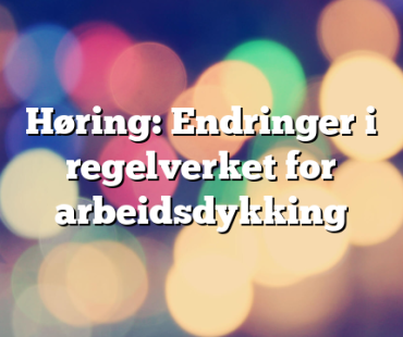 Høring: Endringer i regelverket for arbeidsdykking