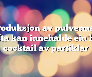 Produksjon av pulvermat: Lufta kan innehalde ein heil cocktail av partiklar