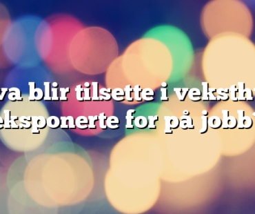 Kva blir tilsette i veksthus eksponerte for på jobb?
