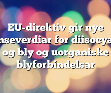 EU-direktiv gir nye grenseverdiar for diisocyanat og bly og uorganiske blyforbindelsar