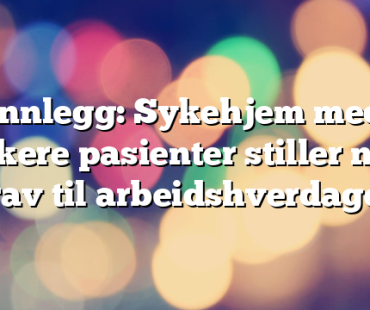 Innlegg: Sykehjem med sykere pasienter stiller nye krav til arbeidshverdagen