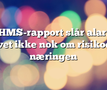 Ny HMS-rapport slår alarm: – Vi vet ikke nok om risikoen i næringen