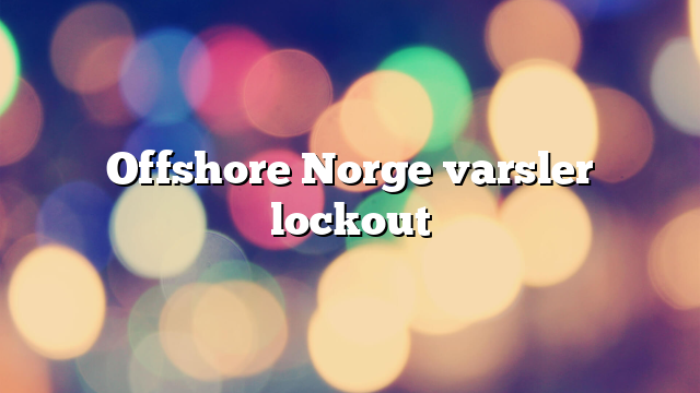 Offshore Norge varsler lockout