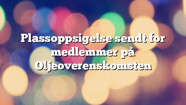 Plassoppsigelse sendt for medlemmer på Oljeoverenskomsten